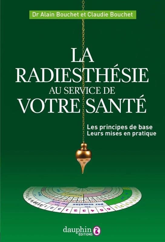 La radiesthésie au service de votre santé : les principes de base et leurs mises en pratique (4e éd.) docteur Alain Bouchet,... & Claudie Bouchet