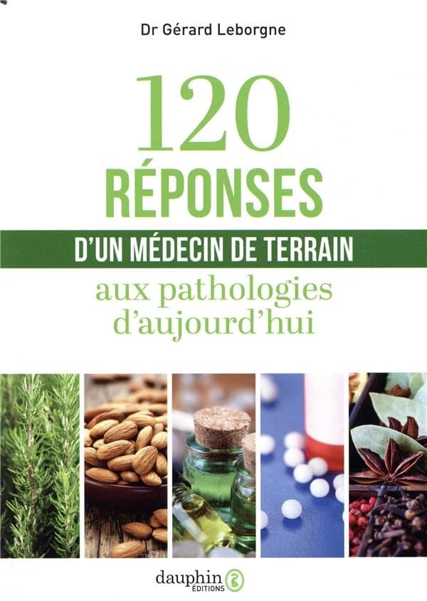 120 réponses d'un médecin de terrain aux pathologies d'aujourd'hui (3e et nouvelle éd.) docteur Gérard Leborgne
