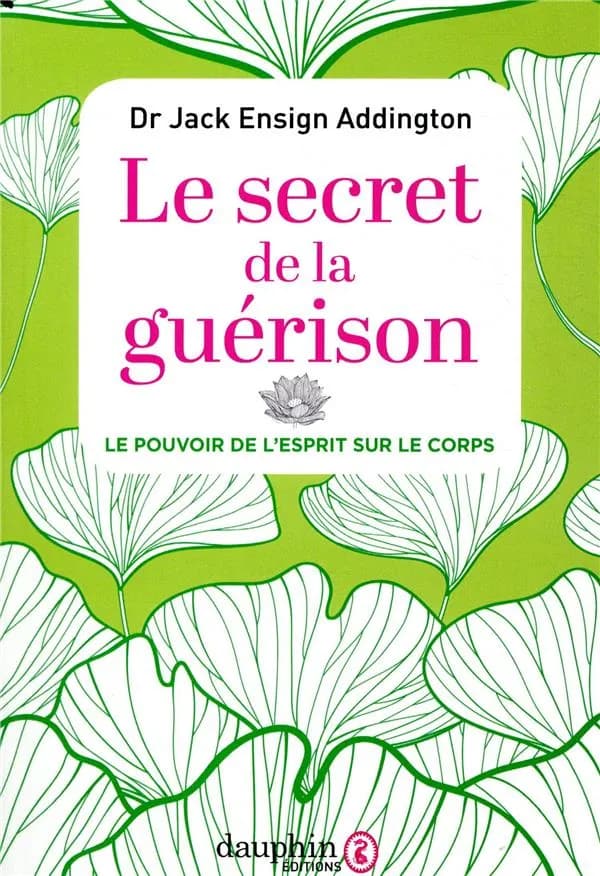 Le secret de la guérison : le pouvoir de l'esprit sur le corps