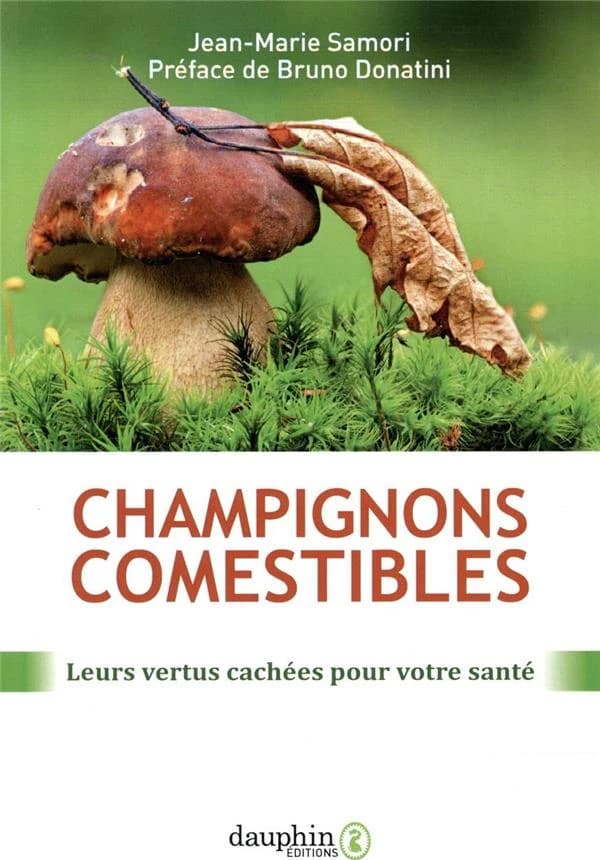 Champignons comestibles : leurs vertus cachées pour votre santé (3e éd.) Jean-Marie Samori ; préface de Bruno Donatini
