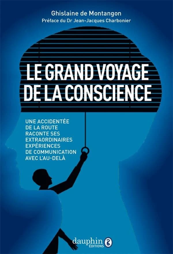 Le grand voyage de la conscience (Nouvelle éd. remaniée) Ghislaine de Montangon ; préface du docteur Jean-Jacques Charbonier