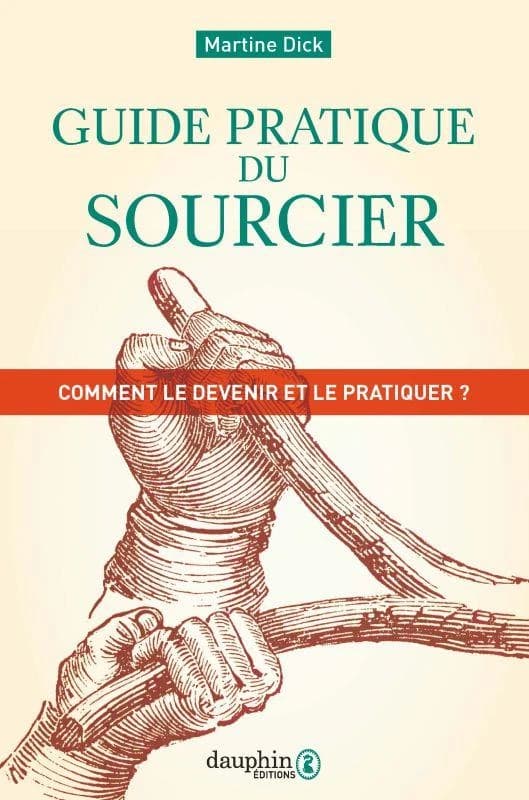 Guide pratique du sourcier : comment le devenir et le pratiquer ? (3e éd.) Martine Dick