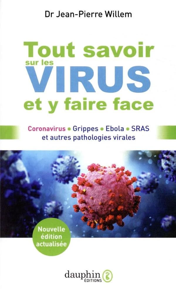 Tout savoir sur les virus et y faire face : coronavirus, grippes, Ebola, SRAS et autres pathologies virales (Nouvelle éd. entièrement refondue) Dr Jean-Pierre Willem,...