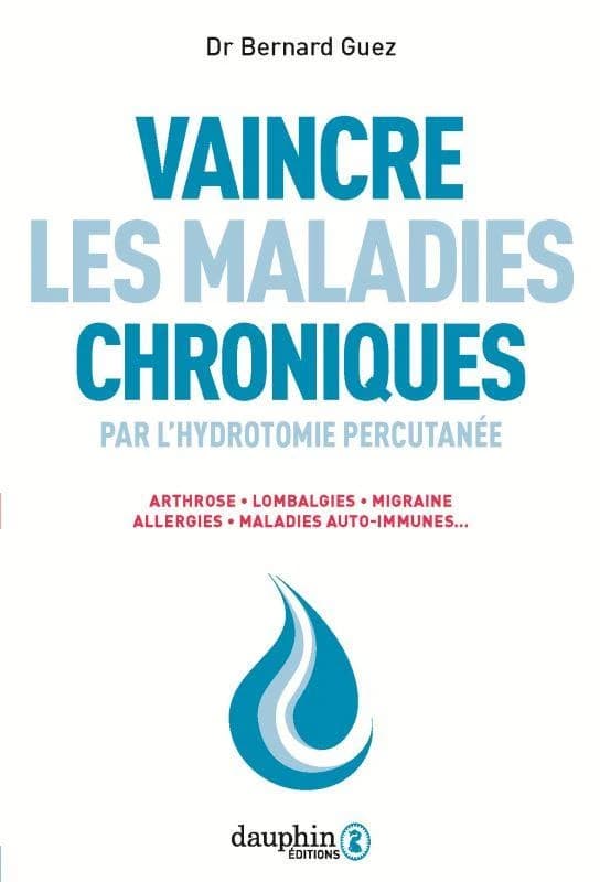 Vaincre les maladies chroniques par l'hydrotomie percutanée : arthrose, lombalgies, migraine, allergies, maladies auto-immunes