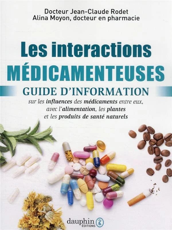 Les interactions médicamenteuses : guide d'information sur les influences des médicaments entre eux, avec l'alimentation, les plantes et les produits de santé naturels (3e éd. revue et augmentée) Docteur Jean-Claude Rodet, Alina Moyon,...