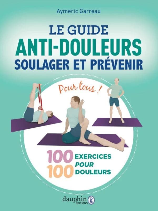 Le guide anti-douleurs : soulager et prévenir : 100 exercices pour 100 douleurs