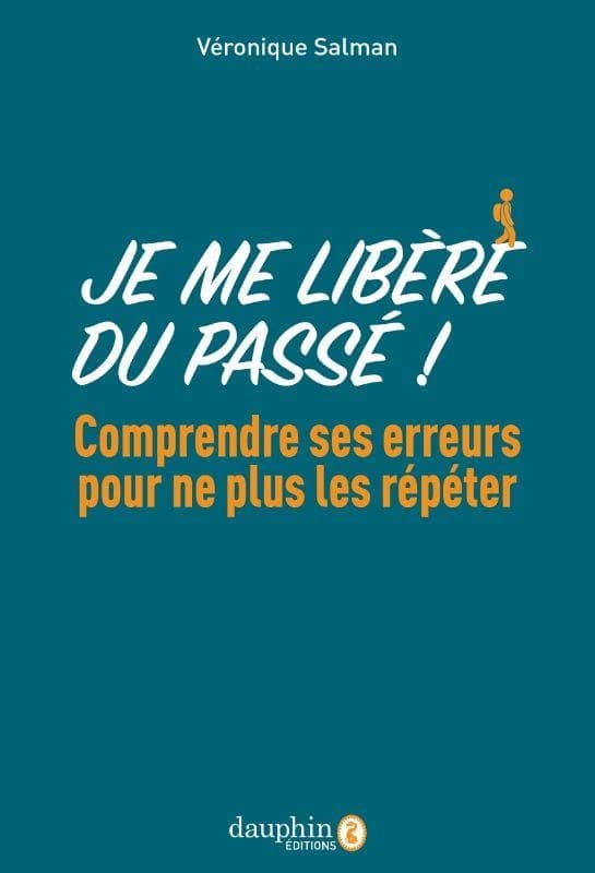 Je me libère du passé ! : comprendre ses erreurs pour ne plus les répéter