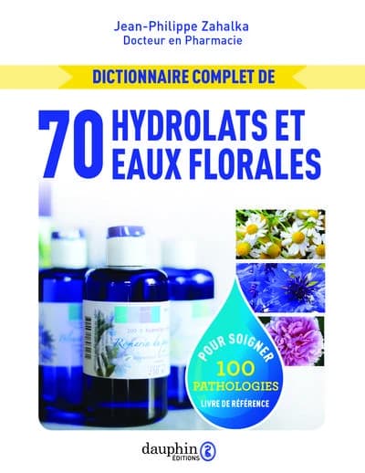 70 hydrolats et eaux florales : dictionnaire complet - 100 pathologies traitées (6e éd.)