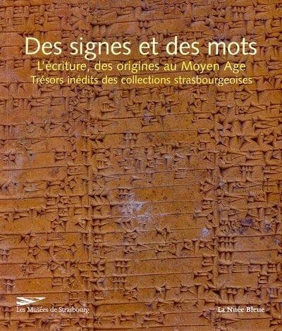 Des signes et des mots : l'écriture, des origines au Moyen âge, trésors inédits des collections strasbourgeoises : [exposition, Strasbourg, Musée archéologique, 25 septembre 2003-31 août 2004]