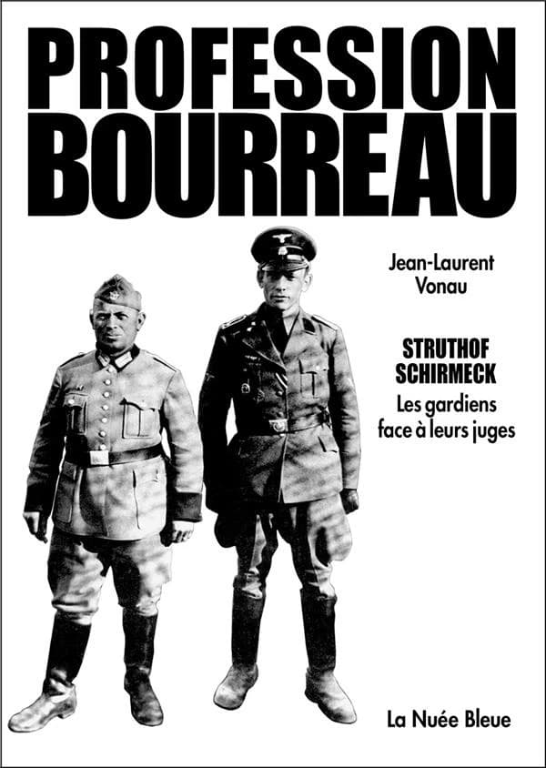 Profession bourreau : Struthof, Schirmeck, les gardiens de camp et les médecins de la mort face à leurs juges