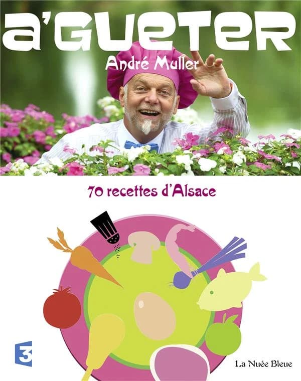 A'gueter : 70 recettes d'Alsace et quelques-unes d'ailleurs