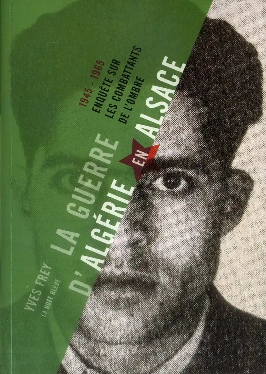 La guerre d'Algérie en Alsace : enquête sur les combattants de l'ombre, 1945-1965