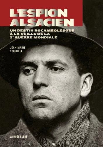 L'espion alsacien : un destin rocambolesque à la veille de la Deuxième guerrre mondiale