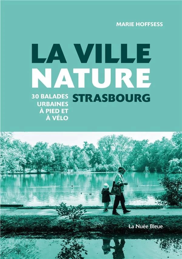 La Ville nature : Strasbourg : 30 balades urbaines à pied et à vélo