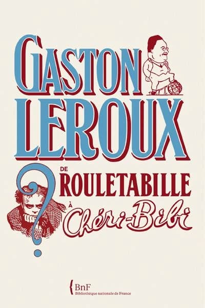 Gaston Leroux : de Rouletabille à Chéri-Bibi : [exposition, Paris, Bibliothèque nationale de France, site François Mitterrand, du 7 octobre 2008 au 4 janvier 2009]