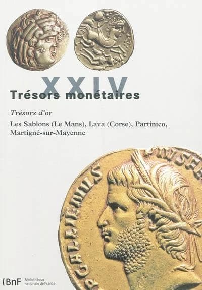 Trésors monétaires. Tome XXIV, 2009-2010 : [trésors d'or] : [Les Sablons (Le Mans), Lava (Corse), Partinico, Martigné-sur-Mayenne]