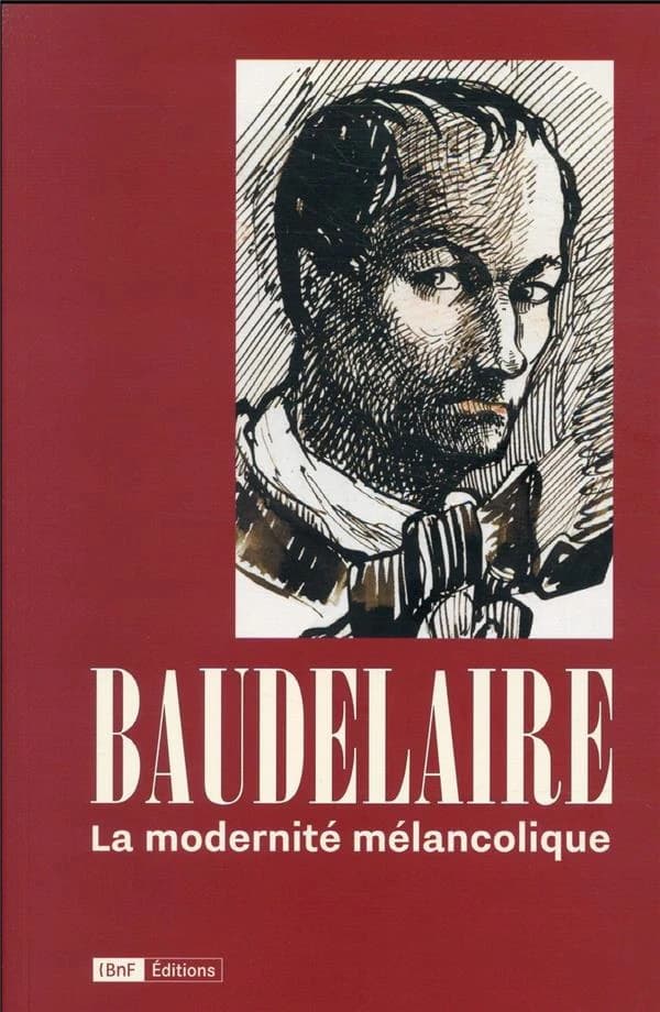 Baudelaire : la modernité mélancolique : [exposition, Paris, Bibliothèque nationale de France, du 3 novembre 2022]