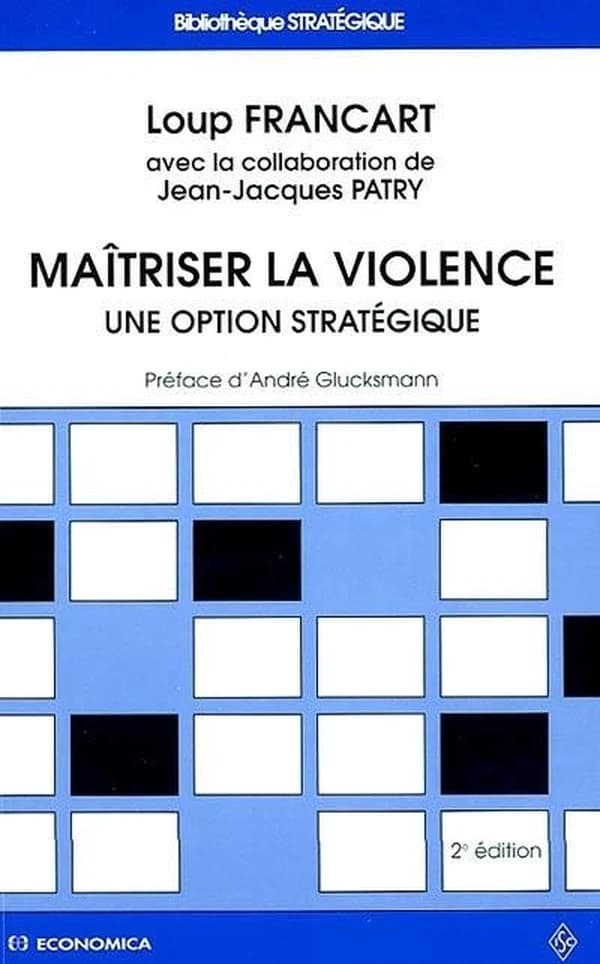 Maîtriser la violence : une option stratégique (2e éd.) Loup Francart ; avec la collab. de Jean-Jacques Patry ; préf. d'André Glucksmann
