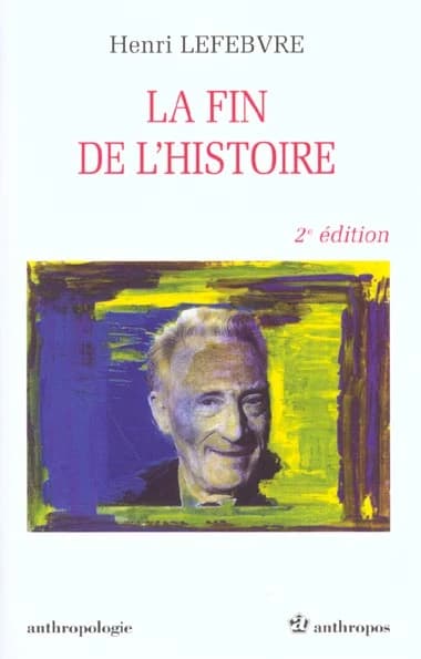 La fin de l'histoire (2e éd.) Henri Lefebvre... ; [préf.] par Remi Hess ; présentation par Pierre Lantz