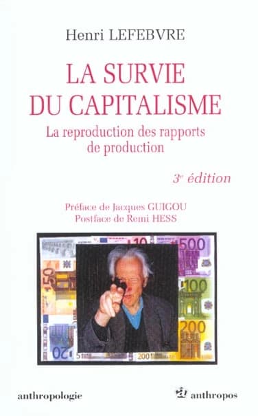 La survie du capitalisme : la reproduction des rapports de production (3e éd.) Henri Lefebvre ; préf. de Jacques Guigou ; postf. de Remi Hess