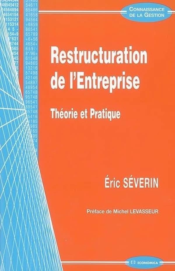 Restructuration de l'entreprise : théorie et pratique ([Nouvelle éd.]) Éric Séverin ; préface de Michel Levasseur