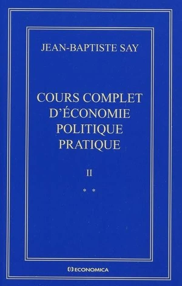 Cours complet d'économie politique pratique. II (Éd. variorum des deux éd. (1828-1840)) Jean-Baptiste Say ; éditées par Emmanuel Blanc, Pierre-Henri Goutte, Gilles Jacoud... [et al.] ; et André Taran, coordinateur
