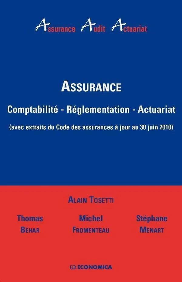 Assurance : comptabilité, réglementation, actuariat ([Nouvelle éd.], avec extraits du Code des assurances à jour au 30 juin 2010) Alain Tosetti ; [avec la collaboration de] Thomas Béhar, Michel Fromenteau [et] Stéphane Ménart