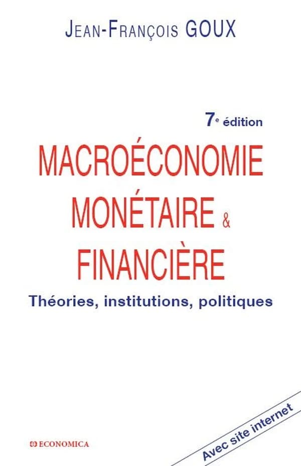 Macroéconomie monétaire & financière : théories, institutions, politiques (7e éd.) Jean-François Goux
