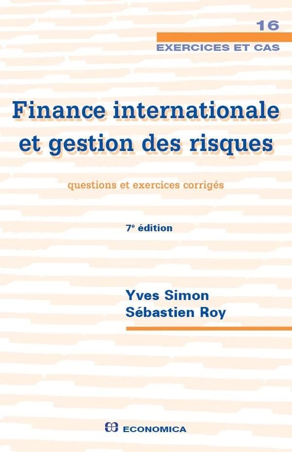 Finance internationale et gestion des risques : questions et exercices corrigés (7e éd.) Yves Simon, Sébastien Roy
