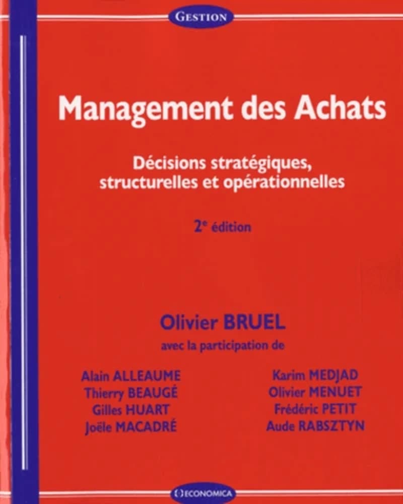 Management des achats : décisions stratégiques, structurelles et opérationnelles (2e éd.) Olivier Bruel ; avec la participation de Alain Alleaume, Thierry Beaugé, Gilles Huart... [et al.]