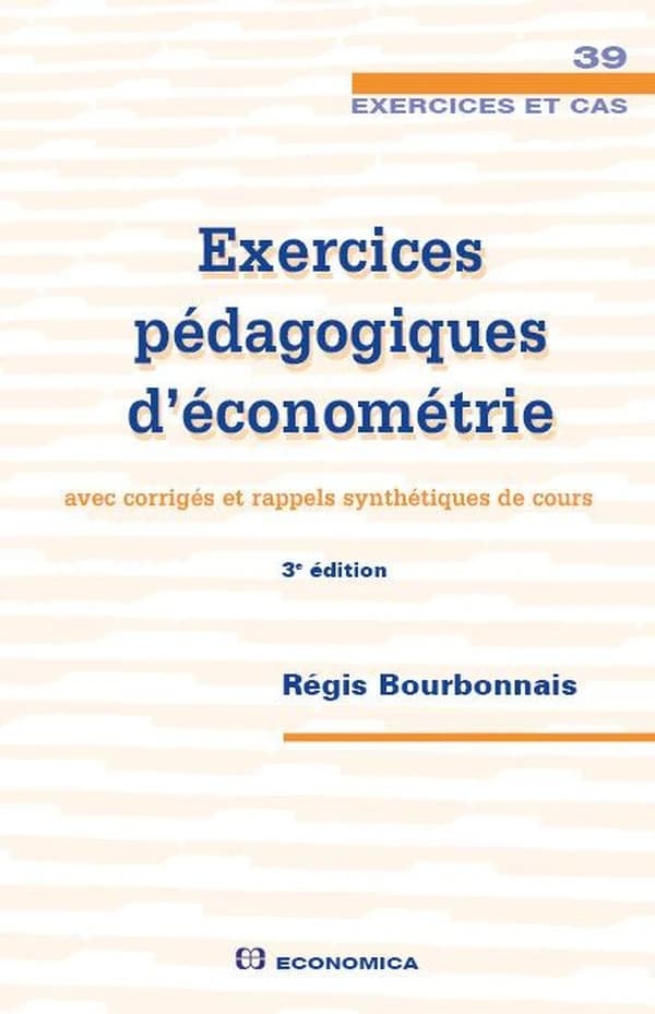 Exercices pédagogiques d'économétrie : avec corrigés et rappels synthétiques de cours (3e éd.) Régis Bourbonnais