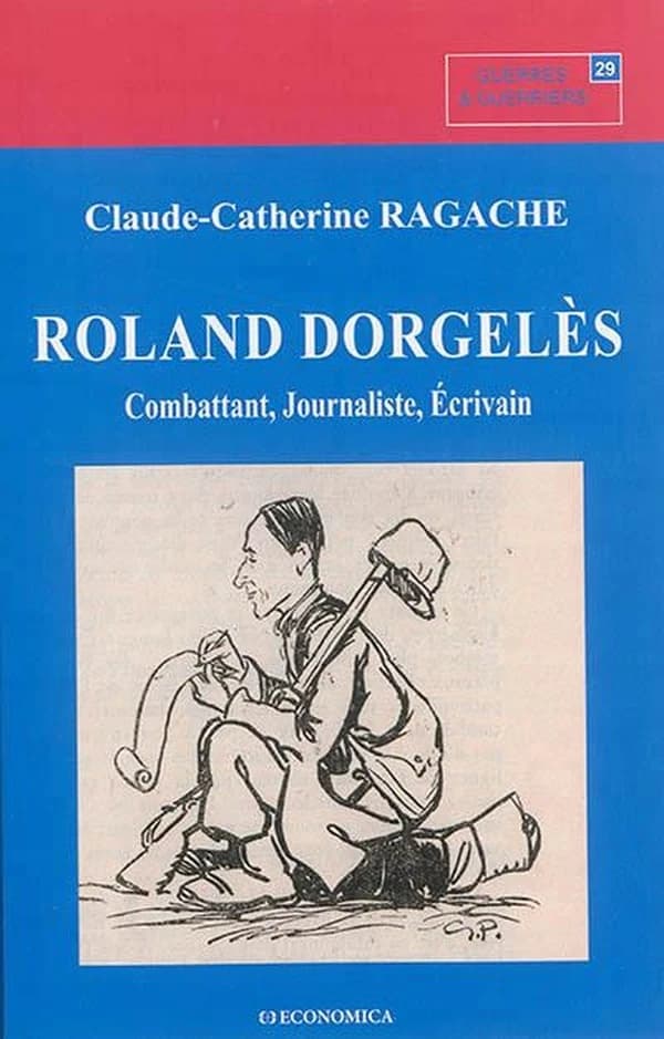 Roland Dorgelès : combattant, journaliste, écrivain