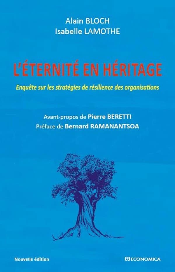 L'éternité en héritage : enquête sur les stratégies de résilience des organisations (Nouvelle éd.) Alain Bloch, Isabelle Lamothe ; avant-propos de Pierre Beretti ; préface de Bernard Ramanantsoa