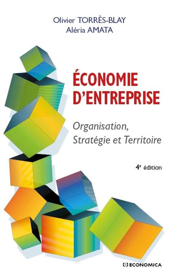 Économie d'entreprise : organisation, stratégie et territoire (4e éd.) Olivier Torrès-Blay, Aléria Amata