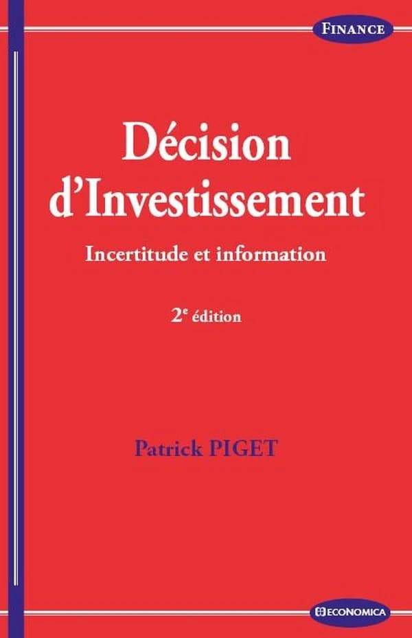 Décision d'investissement : incertitude et information (2e éd.) Patrick Piget