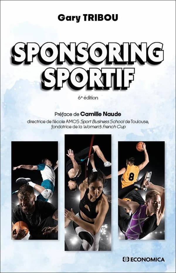 Sponsoring sportif (6e éd.) Gary Tribou ; préface de Camille Naude,...