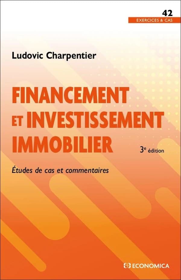 Financement et investissement immobilier : études de cas et commentaires (3e éd.) Ludovic Charpentier