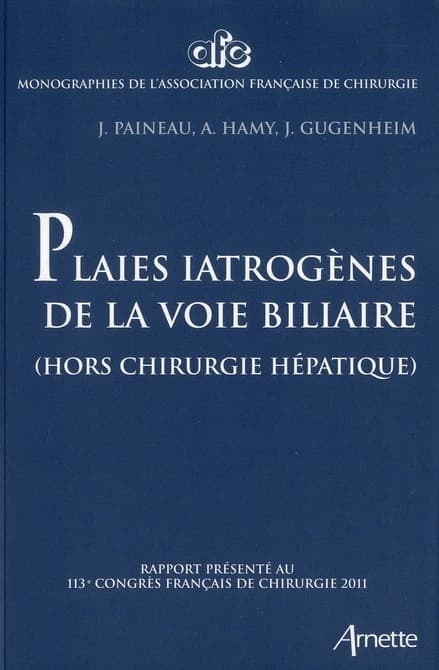 Plaies iatrogènes de la voie biliaire, hors chirurgie hépatique : rapport présenté au 113e Congrès français de chirurgie, Paris 5-7 octobre 2011