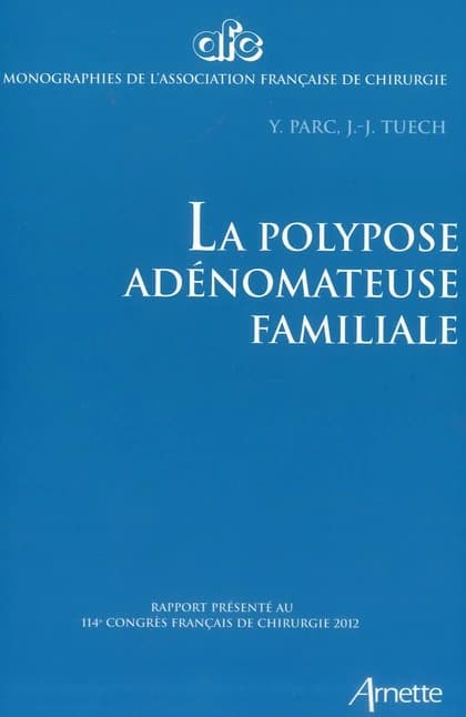 La polypose adénomateuse familiale : rapport présenté au 114e Congrès français de chirurgie, Paris, 3-5 octobre 2012