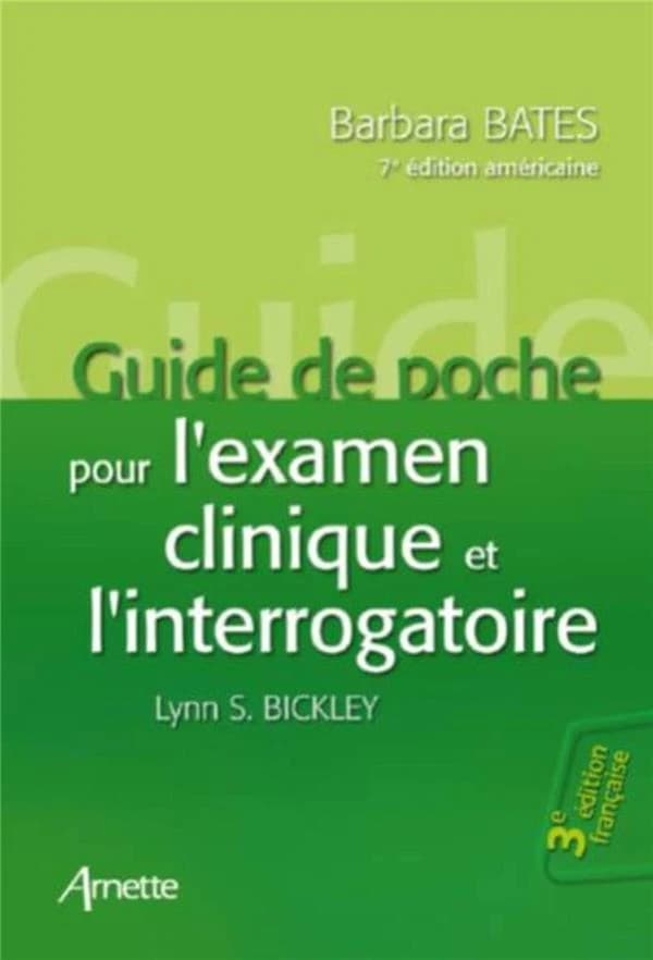 Guide de poche pour l'examen clinique et l'interrogatoire (3e éd.) Barbara Bates, Lynn S. Bickley,... Peter G. Szilagyi,... ; traduit et adapté [de la 7e édition américaine] par Jean-Marc Retbi