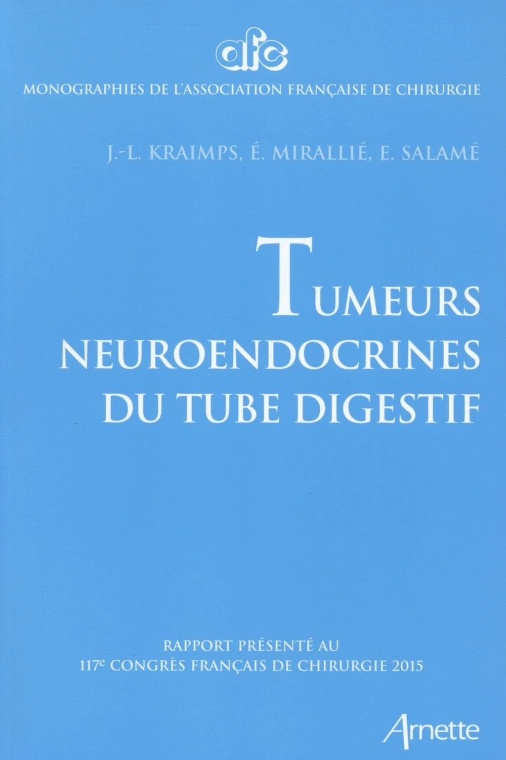 Tumeurs neuroendocrines du tube digestif : rapport présenté au 117e Congrès français de chirurgie, Paris, 30 septembre-2 octobre 2015