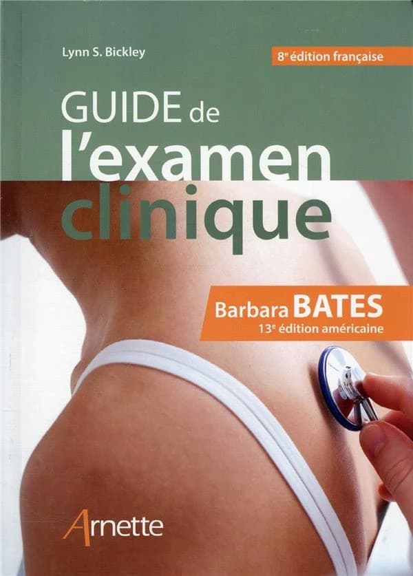 Guide de l'examen clinique (8e éd. française, traduite de la 13e éd. américaine) Barbara Bates ; [coordination], Lynn S. Bickley ; [traduction], André Nieoullon...
