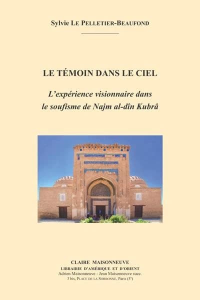 Le témoin dans le ciel : L’expérience visionnaire dans le soufisme de Najm al-dîn Kubrâ