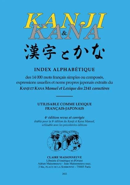 Kanji & kana : index alphabétique des 14000 mots français simples ou composés, expressions usuelles et noms propres japonais extraits du "Kanji et kana manuel et lexique des 2141 caractères" : utilisable comme lexique français-japonais (4e éd. revue et co