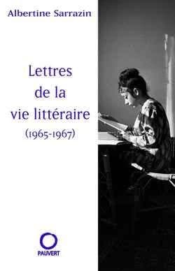 Lettres de la vie littéraire : 1965-1967 (Nouv. éd.) Albertine Sarrazin ; choix et notes par Josane Duranteau ; introd. de Valérie Marin La Meslée