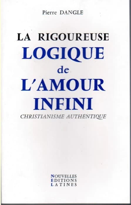 La Rigoureuse logique de l'amour infini : christianisme authentique