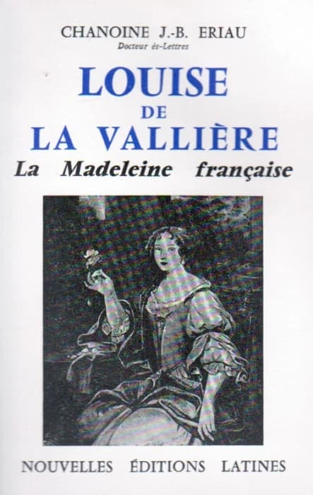 Louise de la Vallière, la Madeleine française : Dans sa famille, à la Cour, au Carmel