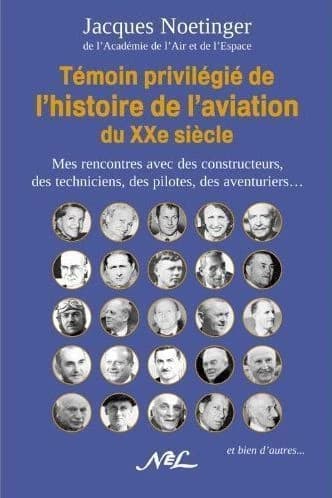 Témoin privilégié de l'histoire de l'aviation du XXe siècle : mes rencontres avec des constructeurs, des techniciens, des pilotes, des aventuriers et bien d'autres