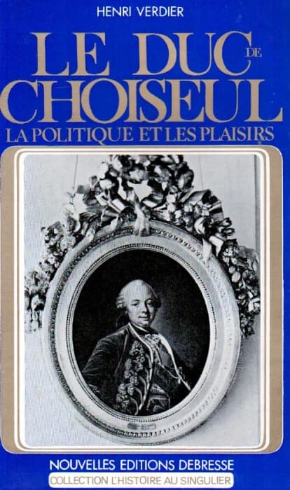 Le duc de Choiseul ; la politique et les plaisirs