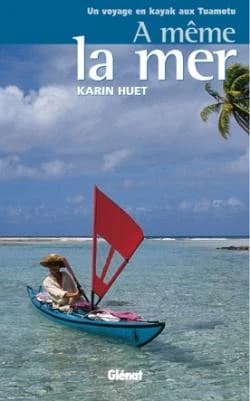 À même la mer : un voyage en kayak aux Tuamotu